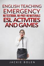 English Teaching Emergency: No Textbook, No-Prep, No Materials ESL/EFL Activities and Games for Busy Teachers