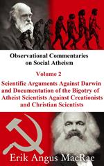 Scientific Arguments Against Darwin and Documentation of the Bigotry of Atheist Scientists Against Creationists and Christian Scientists