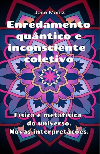 Enredamento quântico e inconsciente coletivo. Física e metafísica do universo. Novas interpretações.