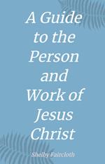 A Guide to the Person and Work of Jesus Christ