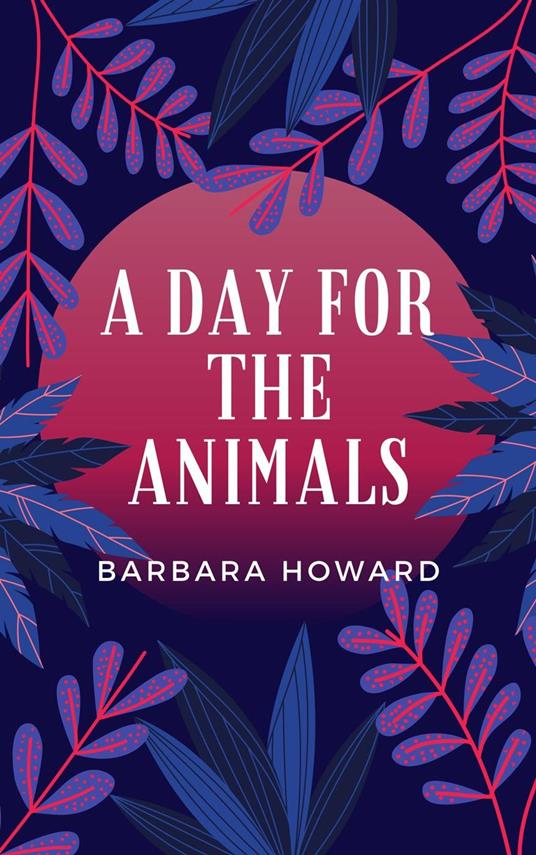 A Day for the Animals - Barbara Howard - ebook