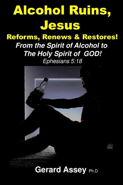 Alcohol Ruins, Jesus Reforms, Renews & Restores!