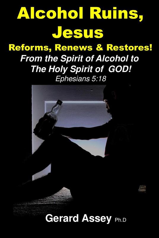 Alcohol Ruins, Jesus Reforms, Renews & Restores!