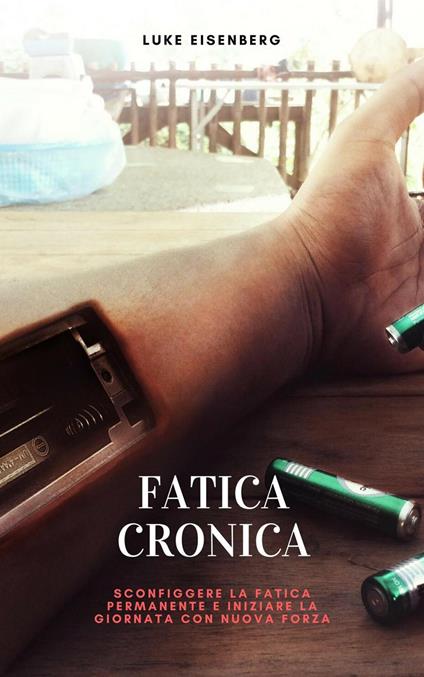 Fatica Cronica: Sconfiggere La Fatica Permanente E Iniziare La Giornata Con Nuova Forza - Luke Eisenberg - ebook