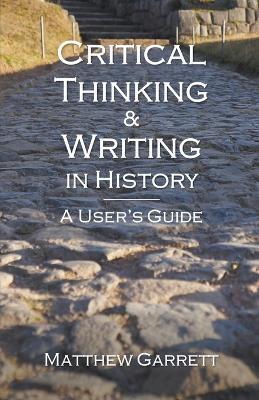Critical Thinking & Writing in History: A User's Guide - Matthew Garrett - cover