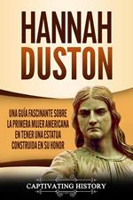 Hannah Duston Una guía fascinante sobre la primera mujer americana en tener una estatua construida en su honor