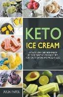Keto Ice Cream: 40 Tasty Low-Carb Homemade Keto-Friendly Ice Cream Recipes for Health Eating and Weight Loss - Julia Patel - cover