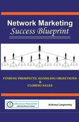 Network Marketing Success Blueprint: Finding Prospects, Handling Objections & Closing Sales - Anthony Langmartey - cover