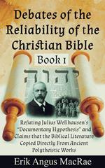 Refuting Julius Wellhausen’s “Documentary Hypothesis” and Claims that the Biblical Literature Copied Directly From Ancient Polytheistic Works