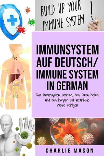 Immunsystem Auf Deutsch/ Immune system In German: Das Immunsystem stärken, den Darm heilen und den Körper auf natürliche Weise reinigen