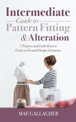 Intermediate Guide to Pattern Fitting and Alteration: 7 Projects and Little-Known Tricks to Fit and Design Garments