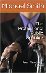 The Professional Public Speaker: From Newbie To Expert