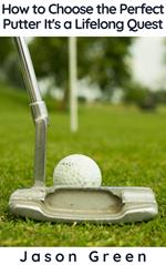 How to Choose the Perfect Putter - It's a Lifelong Quest