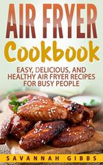 Air Fryer Cookbook: Easy, Delicious, and Healthy Air Fryer Recipes for Busy People