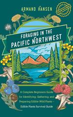 Foraging in the Pacific Northwest A Complete Beginners Guide for Identifying, Gathering, and Preparing Edible Wild Plants – Edible Plants Survival Guide