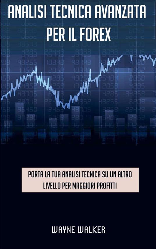 Analisi tecnica avanzata per il Forex - Wayne Walker - ebook