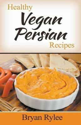 Healthy Vegan Persian Recipes - Bryan Rylee - cover
