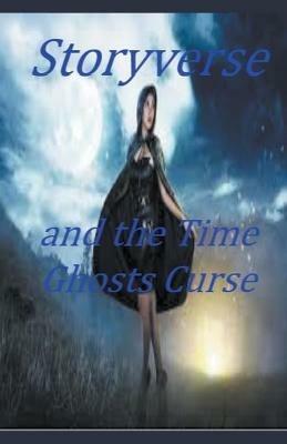 Storyverse and the Time Ghosts Curse - William Stone Greenhill - cover