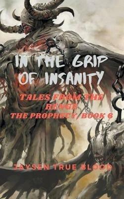 In The Grip Of Insanity: Tales From The Renge: The Prophecy, Book 6 - Jaysen True Blood - cover