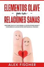 Elementos Clave para Relaciones Sanas: Descubre que es lo que separa a las relaciones sanas y duraderas de las que están destinadas al fracaso