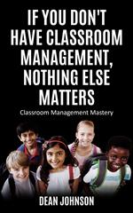 If You Don't Have Classroom Management, Nothing Else Matters