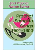 Prabhat Samgiita – Songs 1501-1600: Translations by Abhidevananda Avadhuta