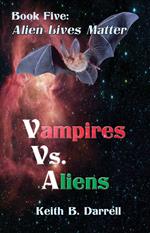 Vampires Vs. Aliens, Book Five: Alien Lives Matter