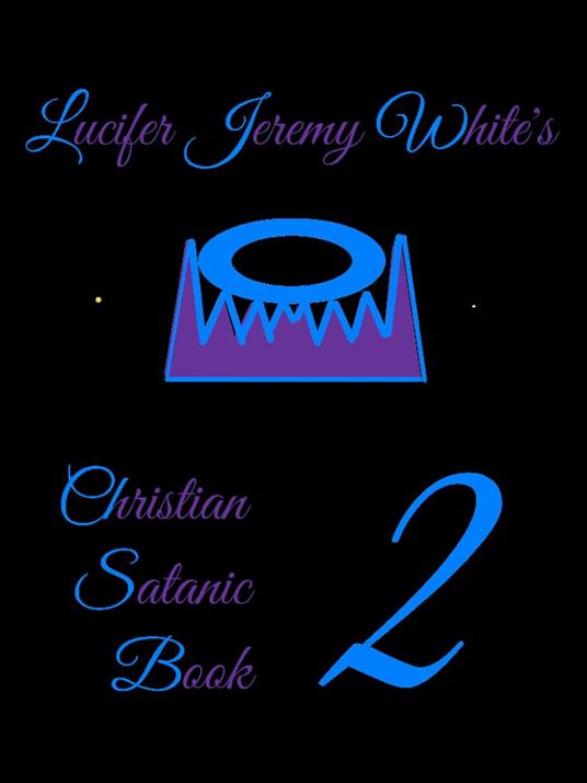 Christian Satanic Book Two - Lucifer White - ebook