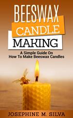 Beeswax Candle Making: A Simple Guide on How to Make Beeswax Candles