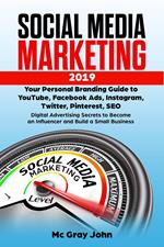 Social Media Marketing in 2019 Your Personal Branding Guide to YouTube, Facebook Ads, Instagram, Twitter, Pinterest, SEO - Digital Advertising Secrets to Become an Influencer and Build Small Business