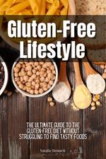 Gluten-Free Lifestyle: The Ultimate Guide to the Gluten-Free Diet Without Struggling to Find Tasty Foods