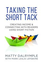 Taking the Short Tack: Creating Income and Connecting with Readers Using Short Fiction