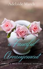 A Fanciful Arrangement: A Pride and Prejudice Sensual Intimate