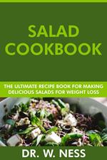 Salad Cookbook: The Ultimate Recipe Book for Making Healthy and Delicious Salads for Weight Loss
