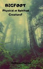 Bigfoot: Physical or Spiritual Creature?