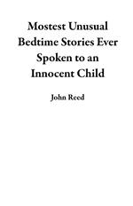 Mostest Unusual Bedtime Stories Ever Spoken to an Innocent Child