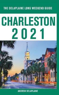 Charleston - The Delaplaine 2021 Long Weekend Guide - Andrew Delaplaine - cover
