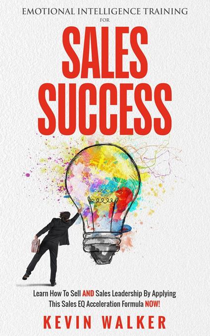Emotional Intelligence Training for Sales Success: Learn How to Sell AND Sales Leadership by Applying This Sales EQ Acceleration Formula NOW