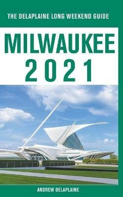 Milwaukee - The Delaplaine 2021 Long Weekend Guide - Andrew Delaplaine - cover