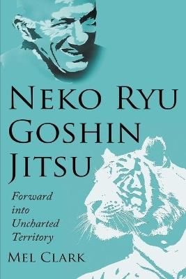Neko Ryu Goshin Jitsu: Forward into Uncharted Territory - Mel Clark - cover