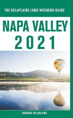 Napa Valley - The Delaplaine 2021 Long Weekend Guide - Andrew Delaplaine - cover