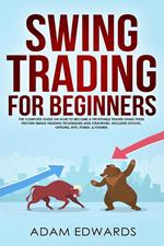 Swing Trading for Beginners: The Complete Guide on How to Become a Profitable Trader Using These Proven Swing Trading Techniques and Strategies. Includes Stocks, Options, ETFs, Forex, & Futures