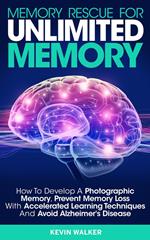 Memory Rescue for Unlimited Memory: How to Develop a Photographic Memory, Prevent Memory Loss with Accelerated Learning Techniques and Avoid Alzheimer's Disease