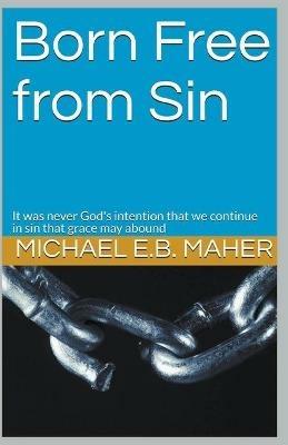 Born Free From Sin - Michael E B Maher - cover