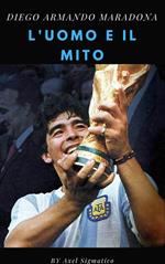 Diego Maradona l'uomo e il mito