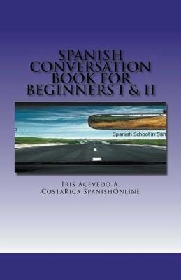 Spanish Conversation Book for Beginners I & II - Iris Acevedo A - cover