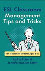 ESL Classroom Management Tips and Tricks: For Teachers of Students Ages 6-12