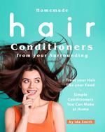 Homemade Hair Conditioners from your Surrounding: Treat your Hair like your Food – Simple Conditioners You Can Make at Home