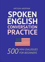 Spoken English Conversation Practice: 500 Mini-Dialogues for Beginners