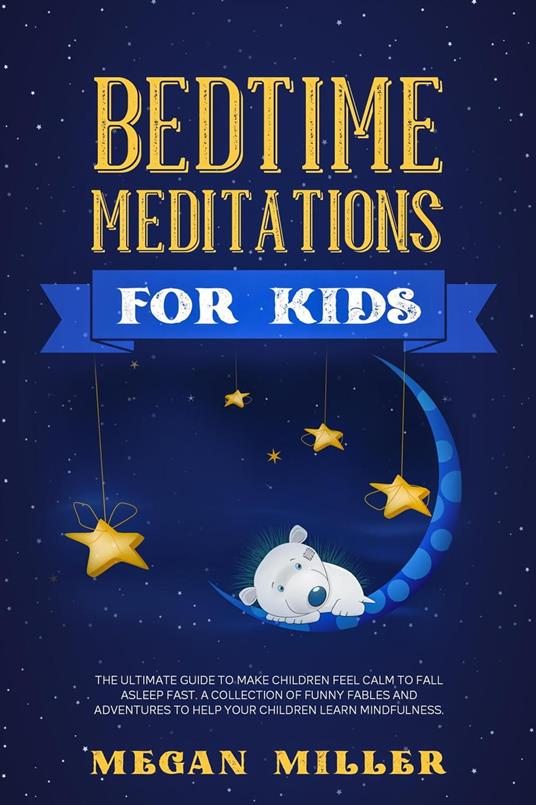 Bedtime Meditations for Kids: The Ultimate Guide to Make Children Feel Calm to Fall Asleep Fast. A Collection of Funny Fables and Adventures to Help Your Children Learn Mindfulness - Megan Miller - ebook